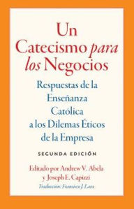 Title: Un Catecismo para los Negocios, Author: Andrew V Abela