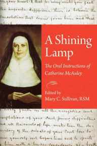 Title: A Shining Lamp: The Oral Instructions of Catherine McAuley, Author: Mary C. Sullivan