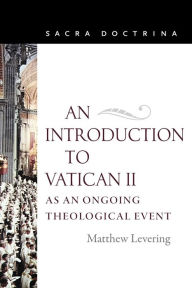 Title: An Introduction to Vatican II As An Ongoing Theological Event, Author: Matthew Levering