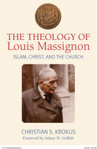 Title: The Theology of Louis Massignon: Islam, Christ, and the Church, Author: Christian Krokus