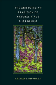 Title: The Aristotelian Tradition of Natural Kinds and Its Demise, Author: Stewart Umphrey