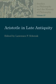 Title: Aristotle in Late Antiquity, Author: Lawrence P. Schrenk