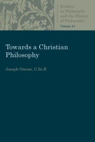 Title: Towards a Christian Philosophy, Author: Joseph Owens