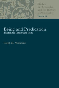 Title: Being and Predication: Thomistic Interpretations, Author: Ralph McInerny
