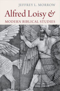 Title: Alfred Loisy and Modern Biblical Studies, Author: Jeffrey L. Morrow