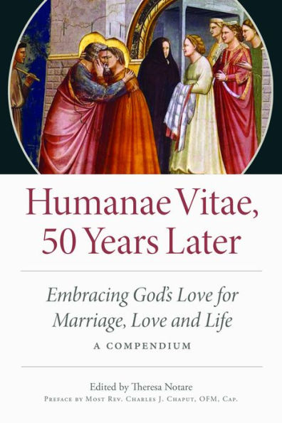 Humanae Vitae: 50 Years Later: Embracing God's Vision for Marriage, Love, and Life; A Compendium