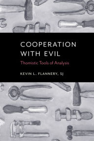 Title: Cooperation with Evil: Thomistic Tools of Analysis, Author: Kevin L. Flannery