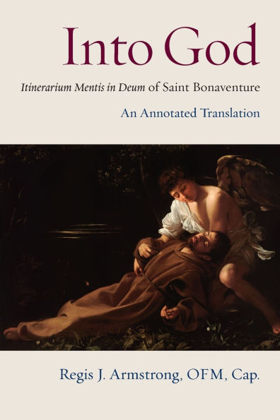 Into God: An Annotated Translation of Saint Bonaventure's Itinerarium Mentis in Deum