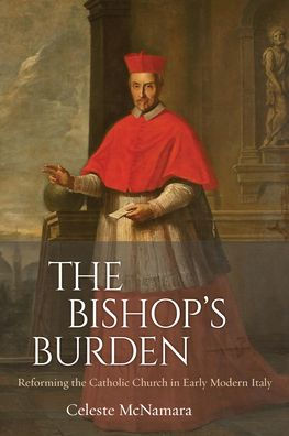 The Bishop's Burden: Reforming the Catholic Church in Early Modern Italy