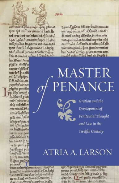 Master of Penance: Gratian and the Development of Penitential Thought and Law in the Twelfth Century