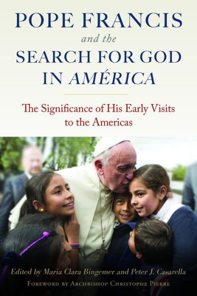 Pope Francis and the Search for God in America: The Significance of His Early Vists to the Americas