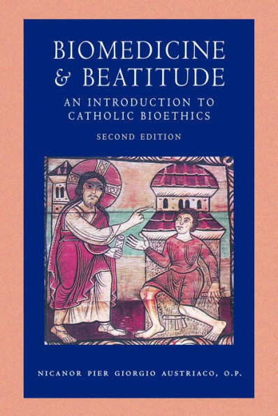 Biomedicine and Beatitude: An Introduction to Catholic Bioethics, Second Edition