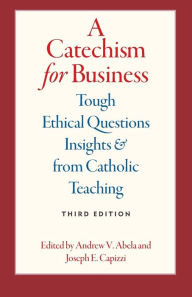 Kindle books for download free A Catechism for Business: Tough Ethical Questions & Insights from Catholic Teaching, Third edition by Andrew V. and Capizzi Abela, Joseph E Capizzi (English Edition) FB2 PDF 9780813234236