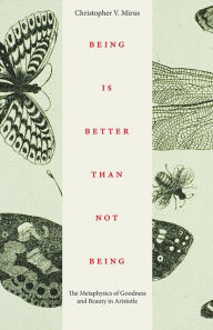 Download ebook free pdf format Being is Better Than Not Being: The Metaphysics of Goodness and Beauty in Aristotle (English Edition) 9780813235462