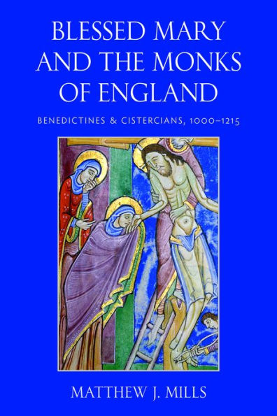 Blessed Mary and the Monks of England: Benedictines Cistercians, 1000-1215