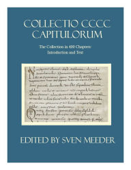 Title: Collectio CCCC capitulorum, The Collection in 400 Chapters Introduction and Text, Author: Sven Meeder