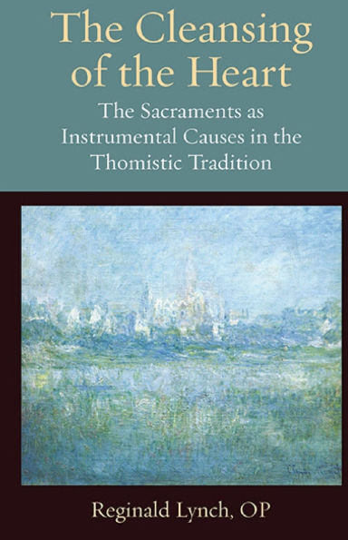 The Cleansing of the Heart The Sacraments as Instrumental Causes in the Thomistic Tradition