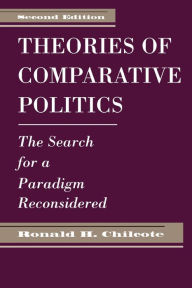Title: Theories Of Comparative Politics: The Search For A Paradigm Reconsidered, Second Edition / Edition 2, Author: Ronald H Chilcote