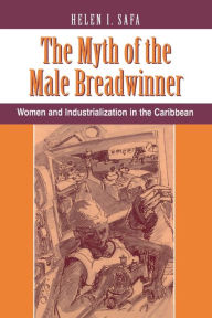 Title: The Myth Of The Male Breadwinner: Women And Industrialization In The Caribbean / Edition 1, Author: Helen I Safa