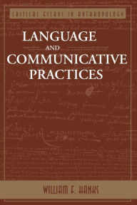Title: Language And Communicative Practices / Edition 1, Author: William F Hanks
