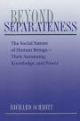 Beyond Separateness: The Social Nature Of Human Beings--their Autonomy, Knowledge, And Power / Edition 1