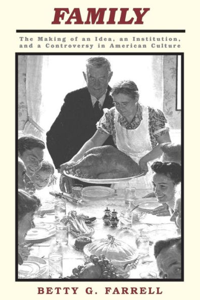 Family: The Making Of An Idea, An Institution, And A Controversy In American Culture / Edition 1