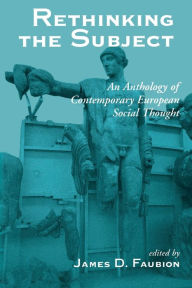 Title: Rethinking The Subject: An Anthology Of Contemporary European Social Thought / Edition 1, Author: James Faubion