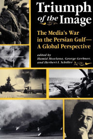 Title: Triumph Of The Image: The Media's War In The Persian Gulf, A Global Perspective / Edition 1, Author: Hamid Mowlana