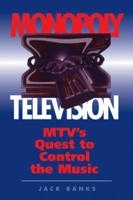 Title: Monopoly Television: Mtv's Quest To Control The Music / Edition 1, Author: Jack Banks