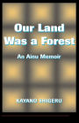 Our Land Was A Forest: An Ainu Memoir / Edition 1