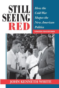 Title: Still Seeing Red: How The Cold War Shapes The New American Politics / Edition 1, Author: John Kenneth White