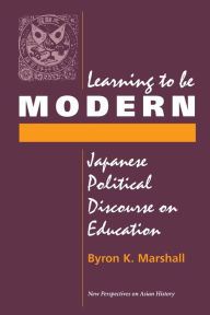 Title: Learning To Be Modern: Japanese Political Discourse On Education / Edition 1, Author: Byron Marshall