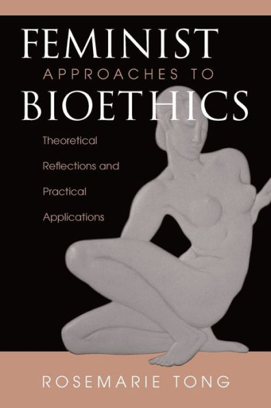 Feminist Approaches To Bioethics: Theoretical Reflections And Practical Applications / Edition 1