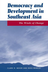 Title: Democracy And Development In Southeast Asia: The Winds Of Change / Edition 1, Author: Clark Neher