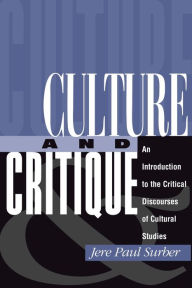Title: Culture And Critique: An Introduction To The Critical Discourses Of Cultural Studies / Edition 1, Author: Jere Paul Surber