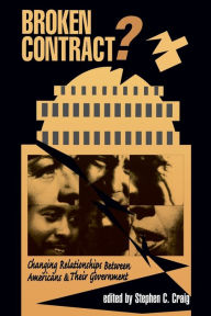 Title: Broken Contract?: Changing Relationships Between Americans And Their Government / Edition 1, Author: Stephen C Craig