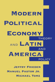 Title: Modern Political Economy And Latin America: Theory And Policy / Edition 1, Author: Jeffry A Frieden