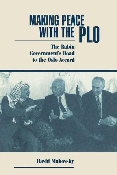 Making Peace With The Plo: The Rabin Government's Road To The Oslo Accord / Edition 1