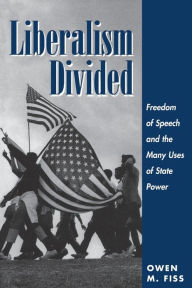 Title: Liberalism Divided: Freedom Of Speech And The Many Uses Of State Power / Edition 1, Author: Owen Fiss