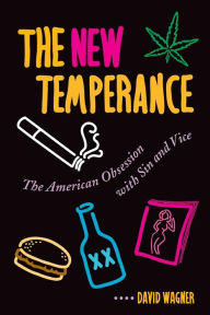 Title: The New Temperance: The American Obsession With Sin and Vice / Edition 1, Author: David Wagner