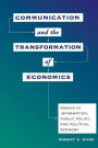 Communication And The Transformation Of Economics: Essays In Information, Public Policy, And Political Economy / Edition 1