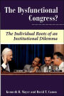 The Dysfunctional Congress?: The Individual Roots Of An Institutional Dilemma / Edition 1