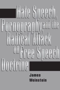 Title: Hate Speech, Pornography, And Radical Attacks On Free Speech Doctrine / Edition 1, Author: James Weinstein