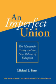 Title: An Imperfect Union: The Maastricht Treaty And The New Politics Of European Integration / Edition 1, Author: Michael J Baun