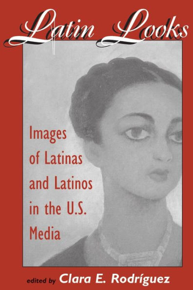 Latin Looks: Images Of Latinas And Latinos In The U.s. Media / Edition 1