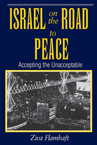 Title: Israel On The Road To Peace: Accepting The Unacceptable / Edition 1, Author: Ziva Flamhaft