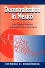 Decentralization In Mexico: From Reforma Municipal To Solidaridad To Nuevo Federalismo / Edition 1