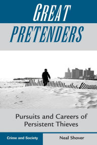 Title: Great Pretenders: Pursuits And Careers Of Persistent Thieves / Edition 1, Author: Neal Shover