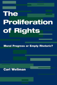 Title: The Proliferation Of Rights: Moral Progress Or Empty Rhetoric? / Edition 1, Author: Carl Wellman