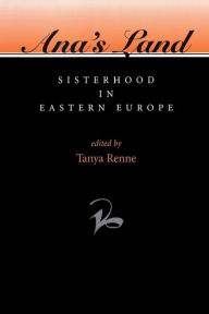Title: Ana's Land: Sisterhood In Eastern Europe / Edition 1, Author: Tanya Renne